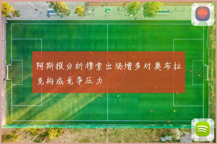 阿斯报分析穆索出场增多对奥布拉克构成竞争压力