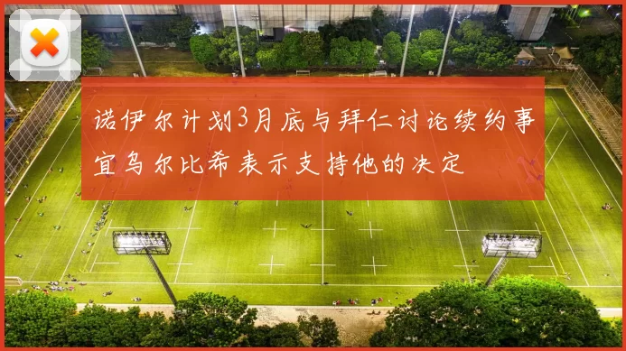 诺伊尔计划3月底与拜仁讨论续约事宜乌尔比希表示支持他的决定